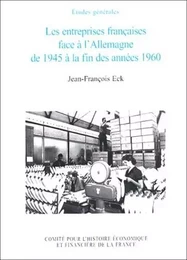 LES ENTREPRISES FRANÇAISES FACE À L'ALLEMAGNE DE 1945 À 1960