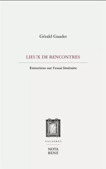 NOS LIEUX DE RENCONTRE. ENTRETIENS SUR L'ESSAI LITTERAIRE -  GAUDET GERALD - NOTA BENE