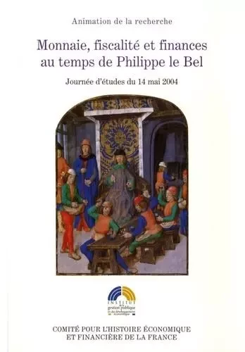 MONNAIE, FISCALITÉ ET FINANCES AU TEMPS DE PHILIPPE LE BEL. JOURNÉE D'ÉTUDES DU -  Collectif - IGPDE