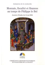 MONNAIE, FISCALITÉ ET FINANCES AU TEMPS DE PHILIPPE LE BEL. JOURNÉE D'ÉTUDES DU