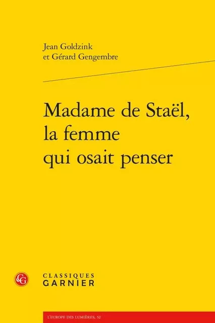 Madame de Staël, la femme qui osait penser - Jean Goldzink, Gérard Gengembre - CLASSIQ GARNIER