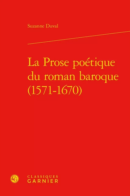 La Prose poétique du roman baroque (1571-1670) - Suzanne Duval - CLASSIQ GARNIER