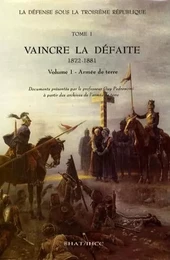 La Défense sous la IIIe République. Tome 1, Vaincre la défaite [1872-1881]. Vol. 1, l'armée de Terre