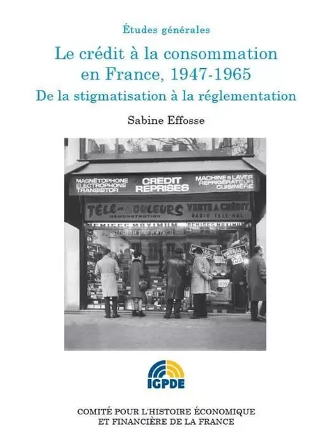 LE CRÉDIT À LA CONSOMMATION 1947-1965 - Sabine Effosse - IGPDE