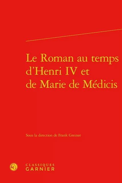 Le Roman au temps d'Henri IV et de Marie de Médicis -  Collectif - CLASSIQ GARNIER