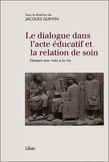 Le dialogue dans l'acte éducatif et la relation de soin - Jacques Quintin - LIBER CANADA