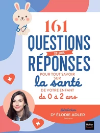 161 questions et leurs réponses pour tout savoir sur la santé de votre enfant de 0 à 2 ans