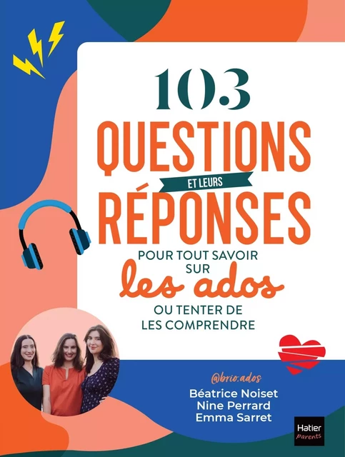 103 questions et leurs réponses pour tout savoir sur les ados ou tenter de les comprendre -  @brio.ados, Béatrice Noiset, Nine Perrard, Emma Sarret - HATIER PARENTS