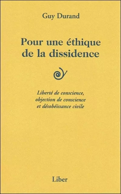 Pour une éthique de la dissidence - Liberté de conscience... - Guy Durand - LIBER CANADA