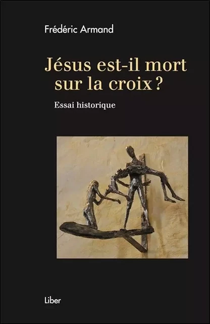 Jésus, est-il mort sur la croix ? Essai historique - Frédéric Armand - LIBER CANADA