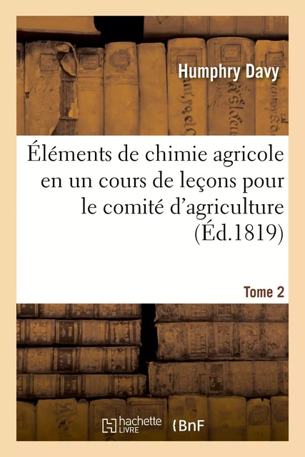 Éléments de chimie agricole en un cours de leçons pour le comité d'agriculture. Tome 2 - Humphry Davy, Jean-Antonin Bulos - HACHETTE BNF