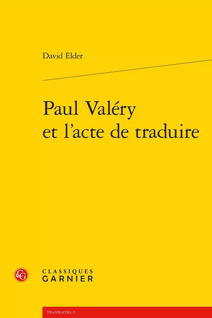 Paul Valéry et l'acte de traduire - David Elder - CLASSIQ GARNIER