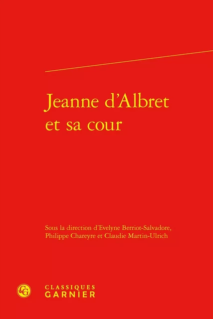 Jeanne d'Albret et sa cour -  Collectif - CLASSIQ GARNIER