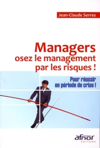 Managers, osez le management par les risques - Jean-Claude Serres - AFNOR