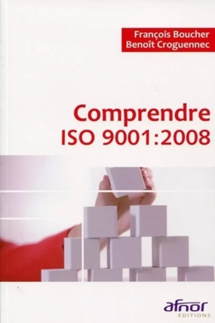 Comprendre ISO 9001: 2008 - François Boucher, Benoît Croguennec - AFNOR