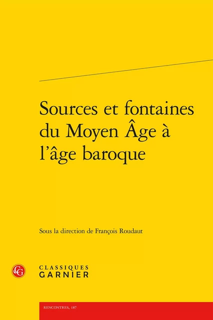 Sources et fontaines du Moyen Âge à l'âge baroque -  Collectif - CLASSIQ GARNIER