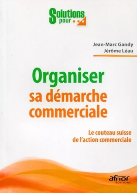 Organiser sa démarche commerciale - Jean-Marc Gandy, Jérôme Léau - AFNOR