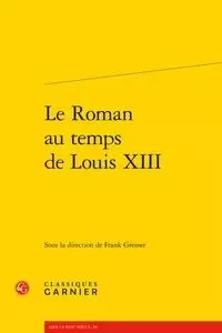 Le Roman au temps de Louis XIII -  Collectif - CLASSIQ GARNIER