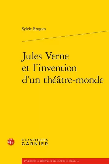 Jules Verne et l'invention d'un théâtre-monde - Sylvie Roques - CLASSIQ GARNIER