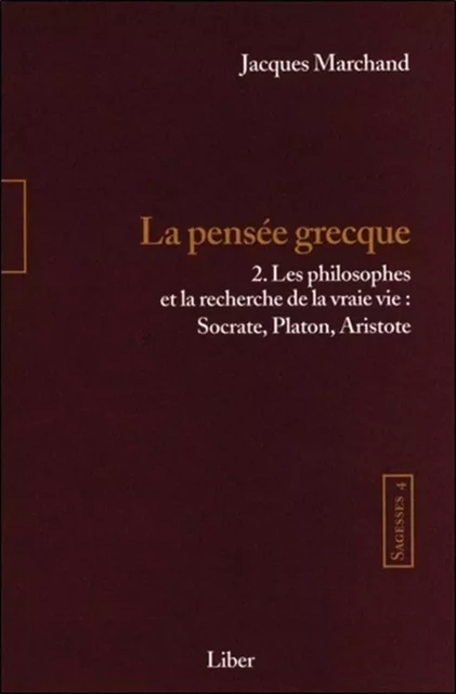 Sagesses - T4 : La pensée grecque T2 - Les philosophes et la recherche de la vraie vie - Jacques Marchand - LIBER CANADA