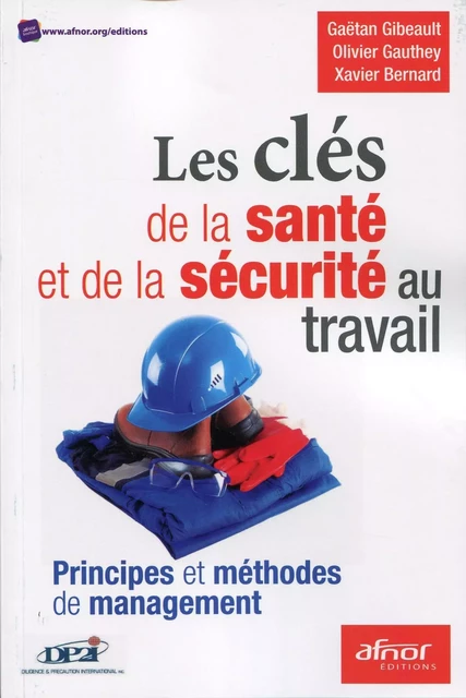 Les clés de la santé et de la sécurité au travail - Gaëtan Gibeault, Olivier Gauthey, Xavier Bernard - AFNOR