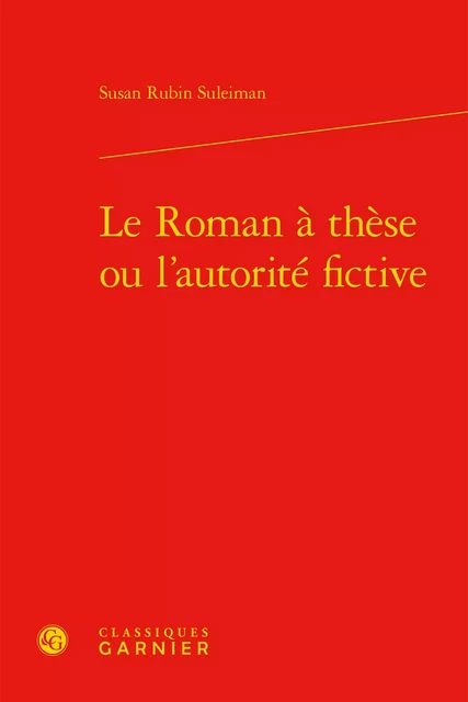 Le Roman à thèse ou l'autorité fictive - Susan Rubin Suleiman - CLASSIQ GARNIER