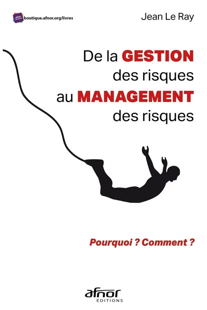 De la gestion des risques au management des risques - Jean Le Ray - AFNOR