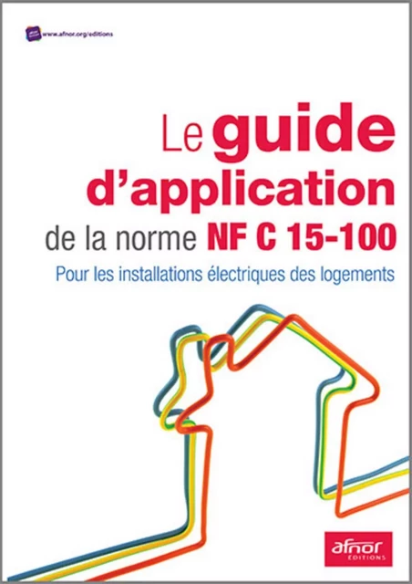 Le guide d'application de la norme NF C 15-100 - Hélène DESTRUEL,  Association française de normalisation - AFNOR