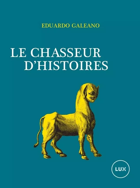 LE CHASSEUR D'HISTOIRES - Eduardo GALEANO - LUX CANADA