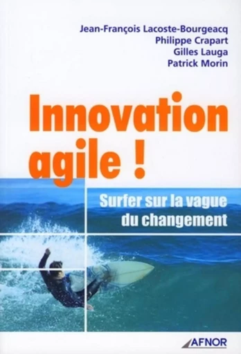 Innovation agile ! - Jean-François Lacoste-Bourgeacq, Philippe Crapart, Gilles Lauga, Patrick Morin - AFNOR