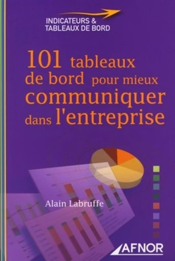 101 tableaux de bord pour mieux communiquer dans l'entreprise - Alain Labruffe - AFNOR