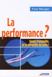 La performance ? Soyez tranquille, je la surveille de près !