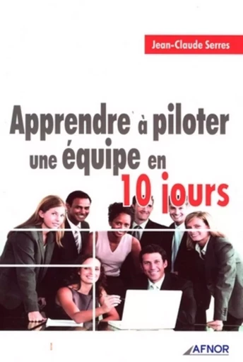 Apprendre à piloter  une équipe en 10 jours - Jean-Claude Serres - AFNOR