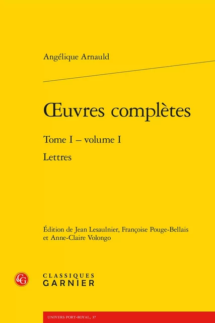 oeuvres complètes - Angélique Arnauld - CLASSIQ GARNIER