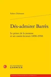 Dés-admirer Barrès - Fabien Dubosson - CLASSIQ GARNIER