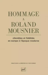 Hommage à Roland Mousnier. Clientèles et fidélités en Europe à l'époque moderne