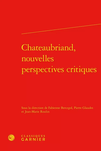 Chateaubriand, nouvelles perspectives critiques -  Collectif - CLASSIQ GARNIER