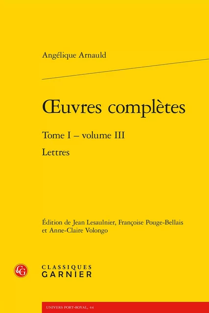 oeuvres complètes - Angélique Arnauld - CLASSIQ GARNIER