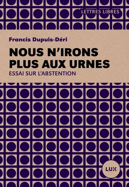 Nous n'irons plus aux urnes - Plaidoyer pour l'abstention - Francis DUPUIS-DERI - LUX CANADA