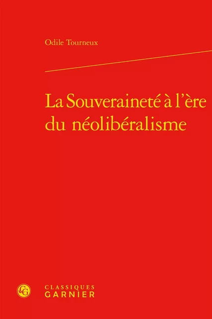 La Souveraineté à l'ère du néolibéralisme - Odile Tourneux - CLASSIQ GARNIER