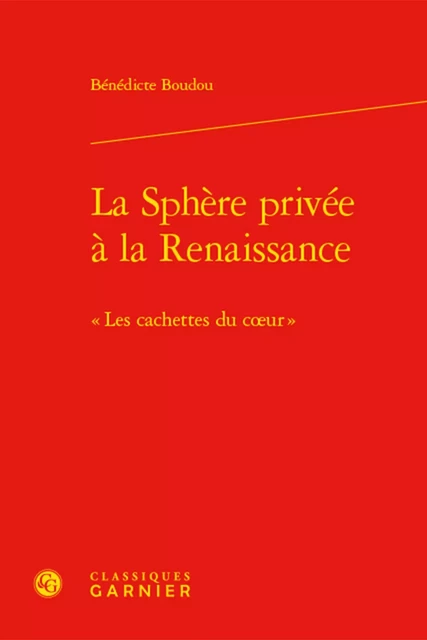 La Sphère privée à la Renaissance - Bénédicte Boudou - CLASSIQ GARNIER