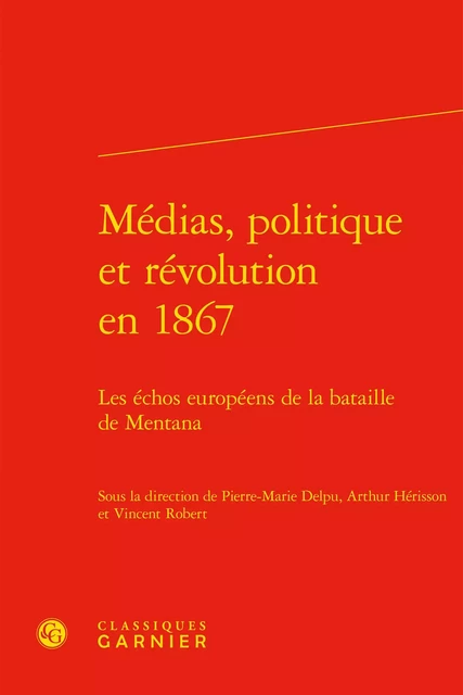 Médias, politique et révolution en 1867 -  Collectif - CLASSIQ GARNIER