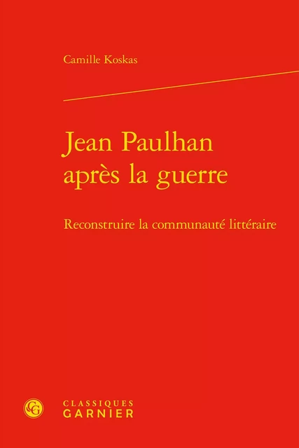 Jean Paulhan après la guerre - Camille Koskas - CLASSIQ GARNIER