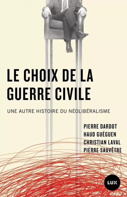 Le choix de la guerre civile - Une autre histoire du néolibé - Pierre DARDOT, Christian LAVAL, Pierre SAUVÊTRE, Haud Gueguen - LUX CANADA