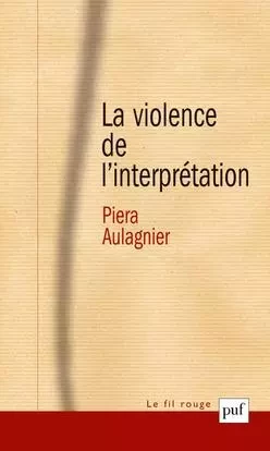 La violence de l'interprétation - Piera Aulagnier - PUF