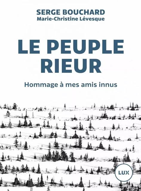 LE PEUPLE RIEUR - HOMMAGE A MES AMIS INNUS - Serge Bouchard, Marie-Christine LEVESQUE - LUX CANADA