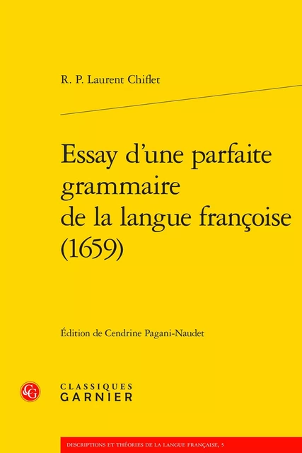 Essay d'une parfaite grammaire de la langue françoise (1659) - R. P. Laurent Chiflet - CLASSIQ GARNIER