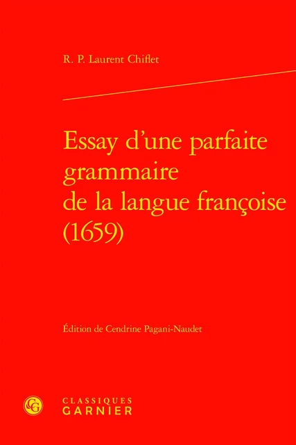 Essay d'une parfaite grammaire de la langue françoise (1659) - R. P. Laurent Chiflet - CLASSIQ GARNIER