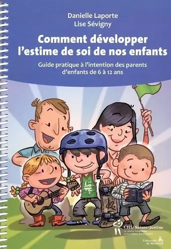 Comment développer l'estime de soi de nos enfants - guide pratique à l'intention des parents d'enfants de 6 à 12 ans -  - STE JUSTINE