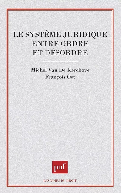 Le système juridique entre ordre et désordre - François Ost, Michel Van de Kerchove - PUF